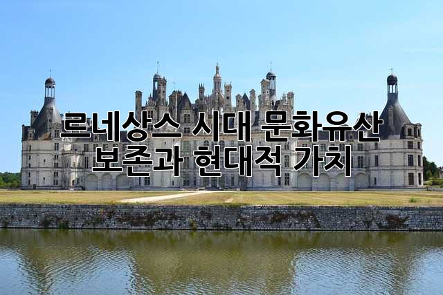 르네상스 시대 문화유산: 보존과 현대적 가치