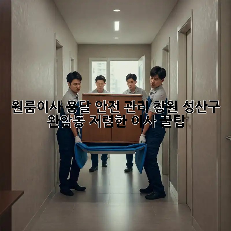 원룸이사 용달 안전 관리: 창원 성산구 완암동 저렴한 이사 꿀팁! ✨
