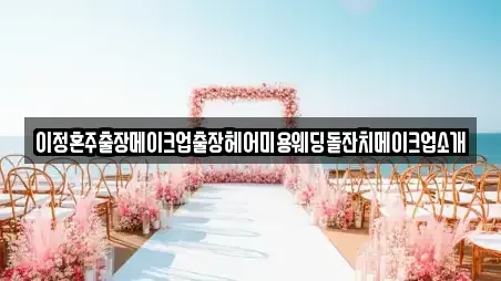 이정혼주출장메이크업출장헤어미용웨딩돌잔치메이크업소개